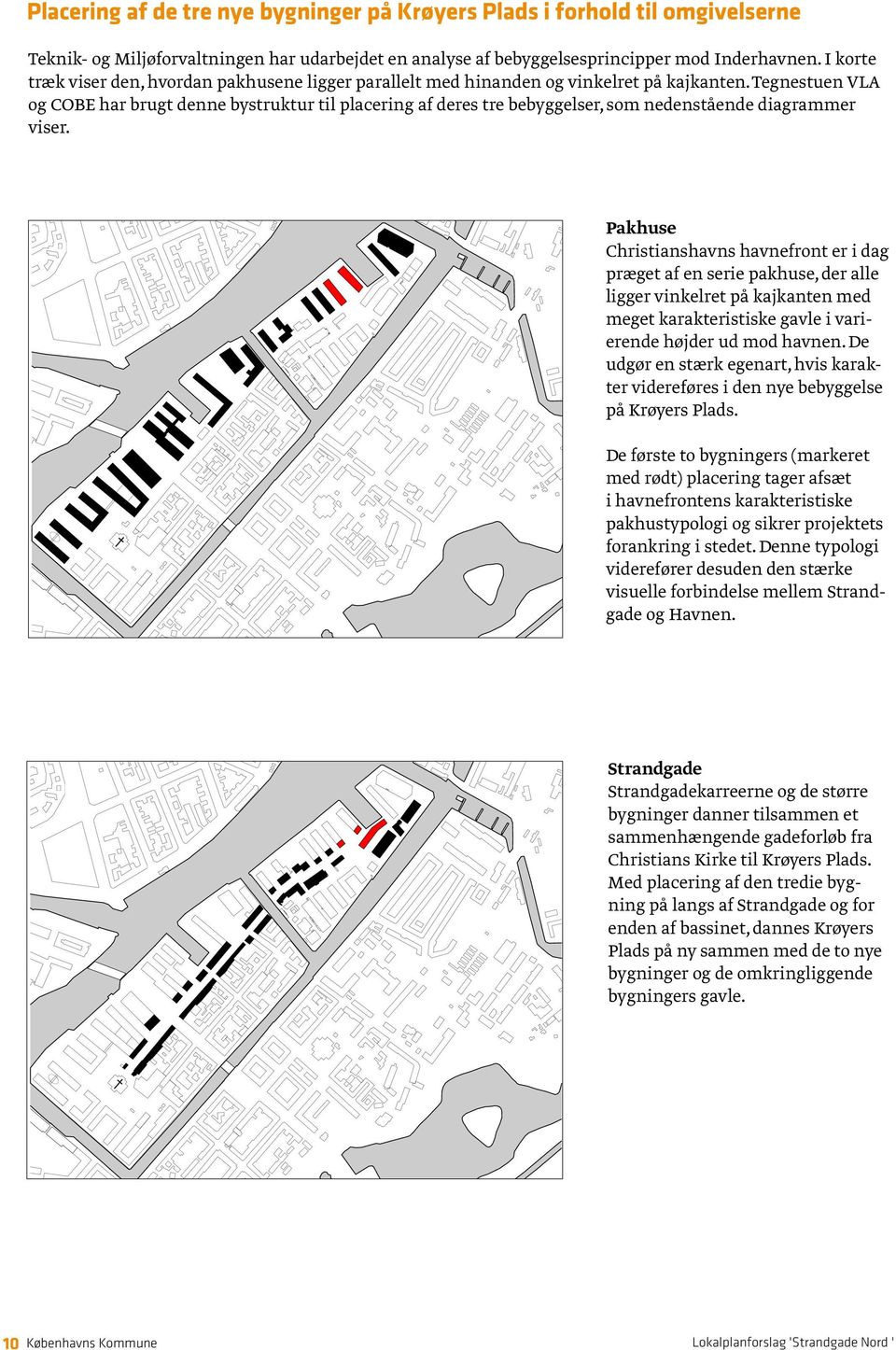 Tegnestuen VLA og COBE har brugt denne bystruktur til placering af deres tre bebyggelser, som nedenstående diagrammer viser.