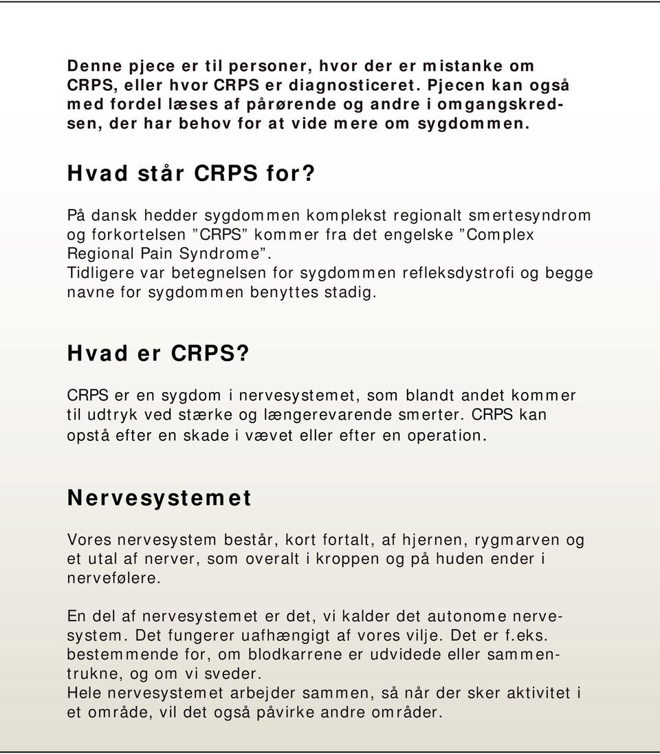 På dansk hedder sygdommen komplekst regionalt smertesyndrom og forkortelsen CRPS kommer fra det engelske Complex Regional Pain Syndrome.