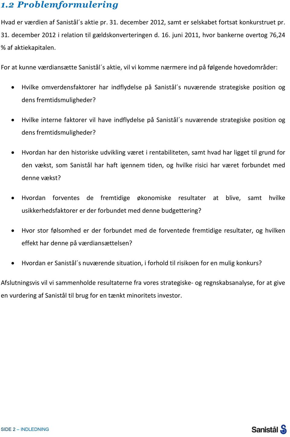 For at kunne værdiansætte Sanistål s aktie, vil vi komme nærmere ind på følgende hovedområder: Hvilke omverdensfaktorer har indflydelse på Sanistål s nuværende strategiske position og dens