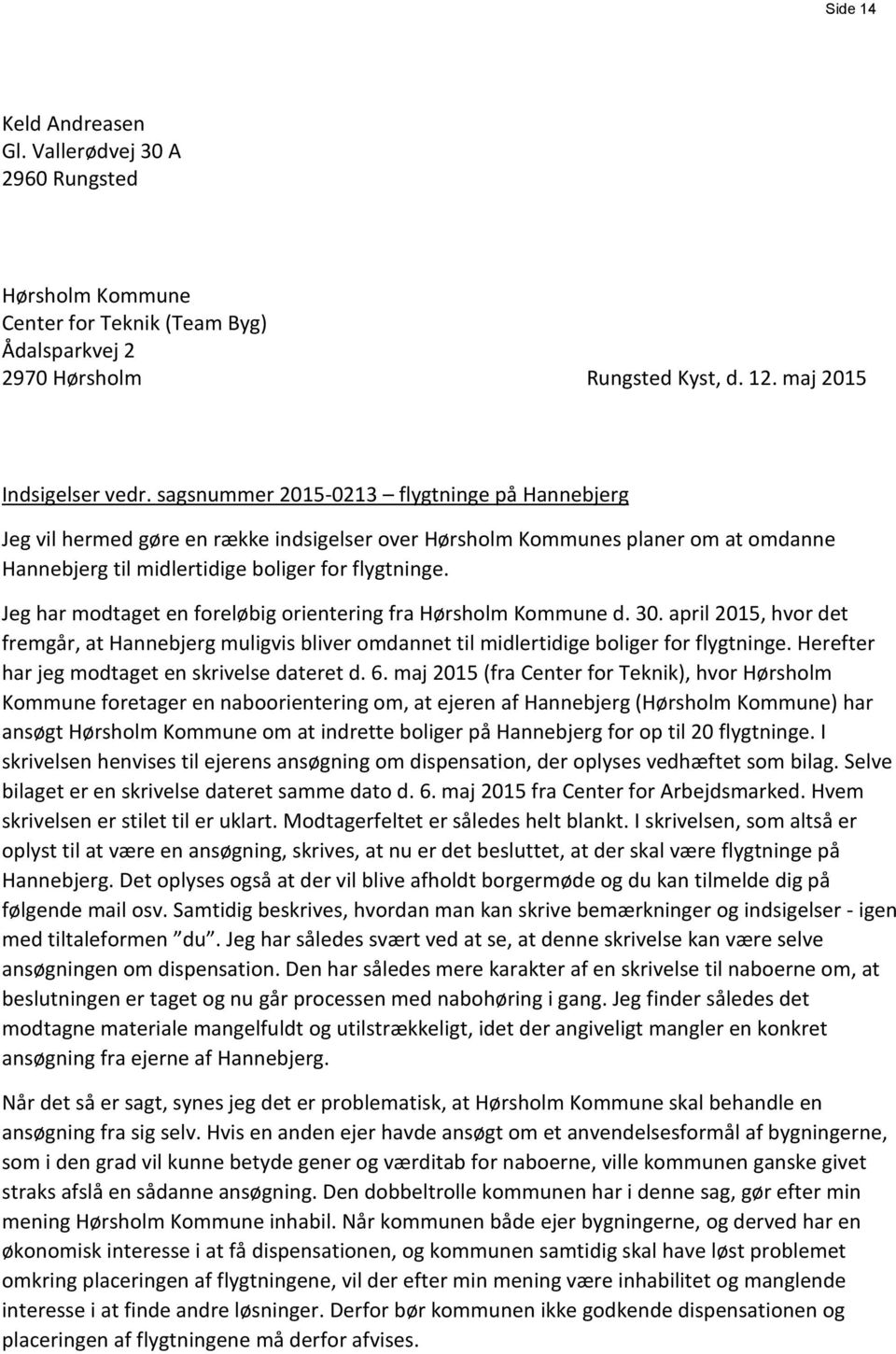 Jeg har modtaget en foreløbig orientering fra Hørsholm Kommune d. 30. april 2015, hvor det fremgår, at Hannebjerg muligvis bliver omdannet til midlertidige boliger for flygtninge.
