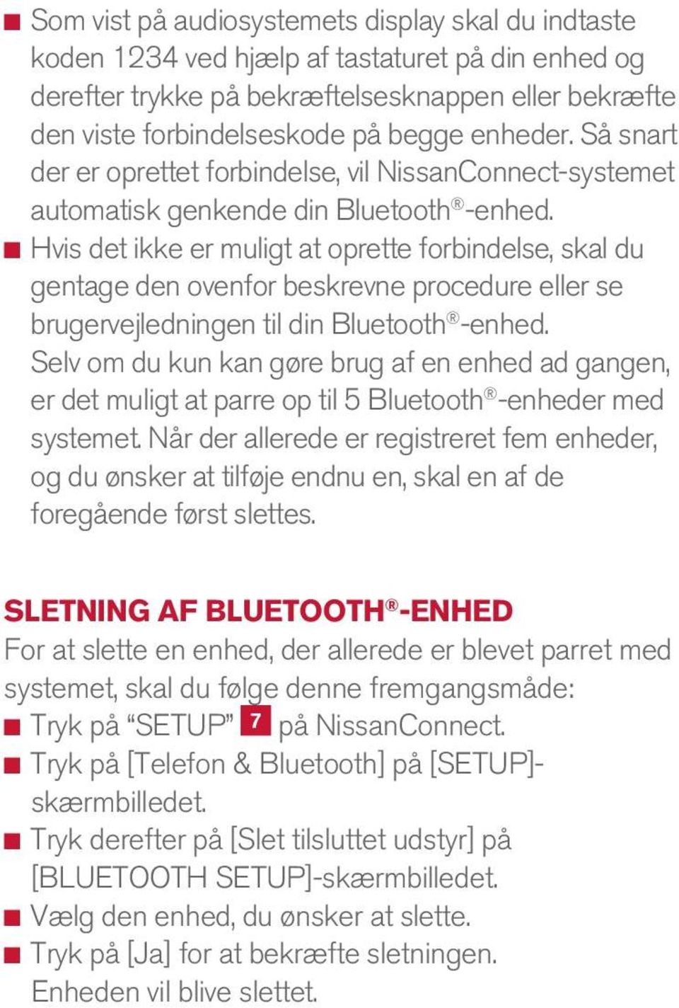 Hvis det ikke er muligt at oprette forbindelse, skal du gentage den ovenfor beskrevne procedure eller se brugervejledningen til din Bluetooth -enhed.