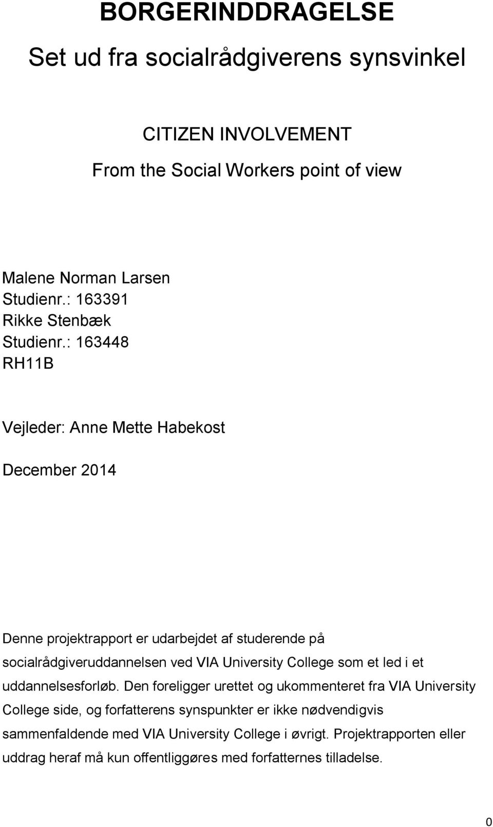 : 163448 RH11B Vejleder: Anne Mette Habekost December 2014 Denne projektrapport er udarbejdet af studerende på socialrådgiveruddannelsen ved VIA University