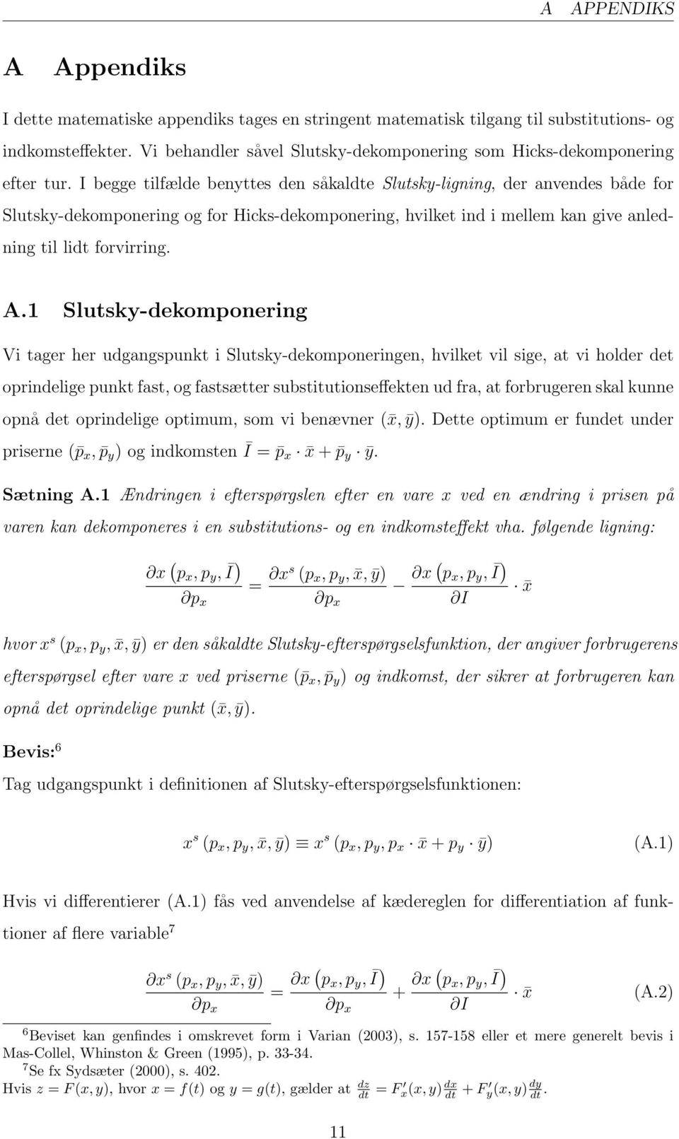 I begge tilfælde benyttes den såkaldte Slutsky-ligning, der anvendes både for Slutsky-dekomponering og for Hicks-dekomponering, hvilket ind i mellem kan give anledning til lidt forvirring. A.