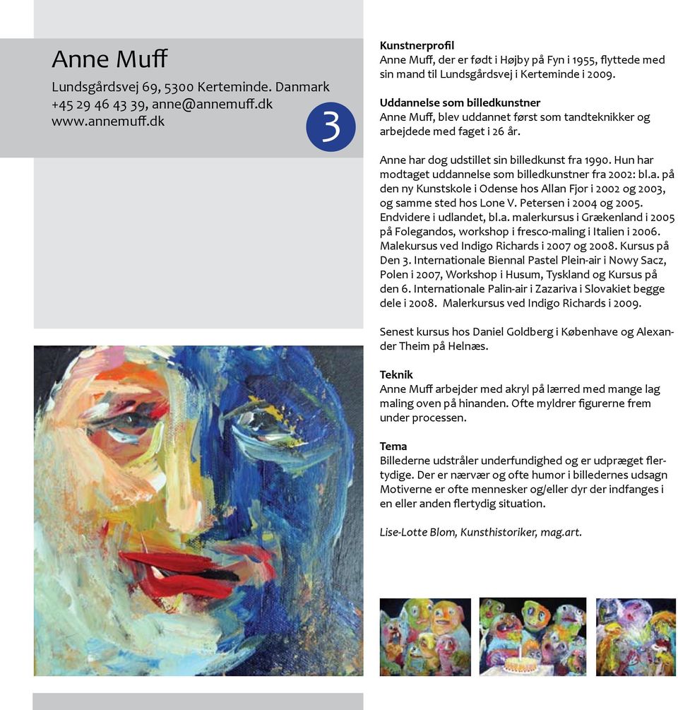 Uddannelse som billedkunstner Anne Muff, blev uddannet først som tandteknikker og arbejdede med faget i 26 år. Anne har dog udstillet sin billedkunst fra 1990.