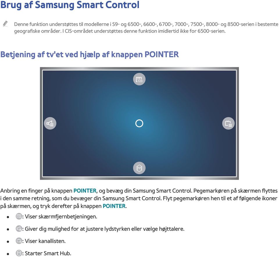 Betjening af tv'et ved hjælp af knappen POINTER Anbring en finger på knappen POINTER, og bevæg din Samsung Smart Control.