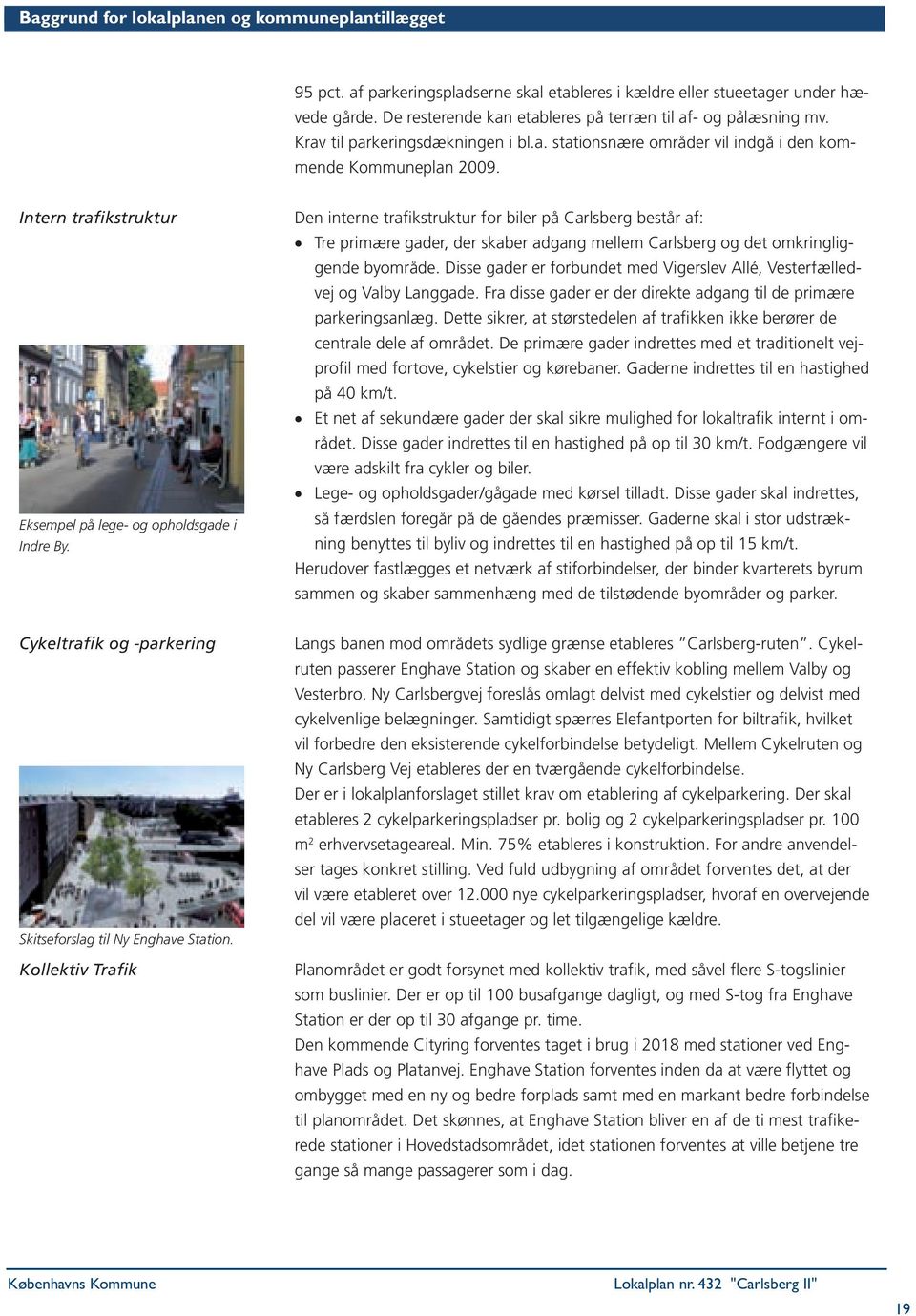 Den interne trafikstruktur for biler på Carlsberg består af: Tre primære gader, der skaber adgang mellem Carlsberg og det omkringliggende byområde.