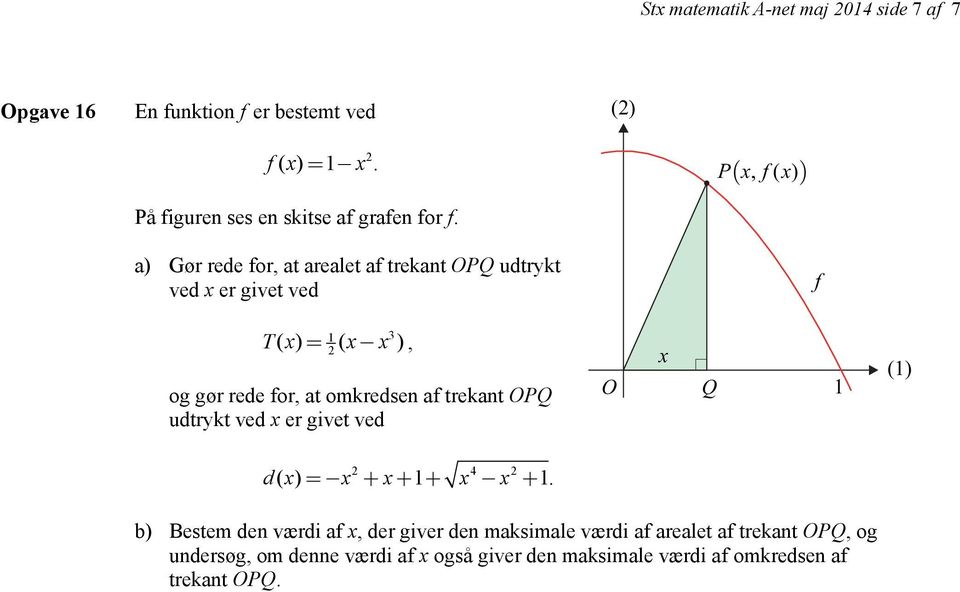 a) Gør rede for, at arealet af trekant OPQ udtrykt ved x er givet ved f T x = x- x, 1 3 ( ) 2 ( ) og gør rede for, at omkredsen af