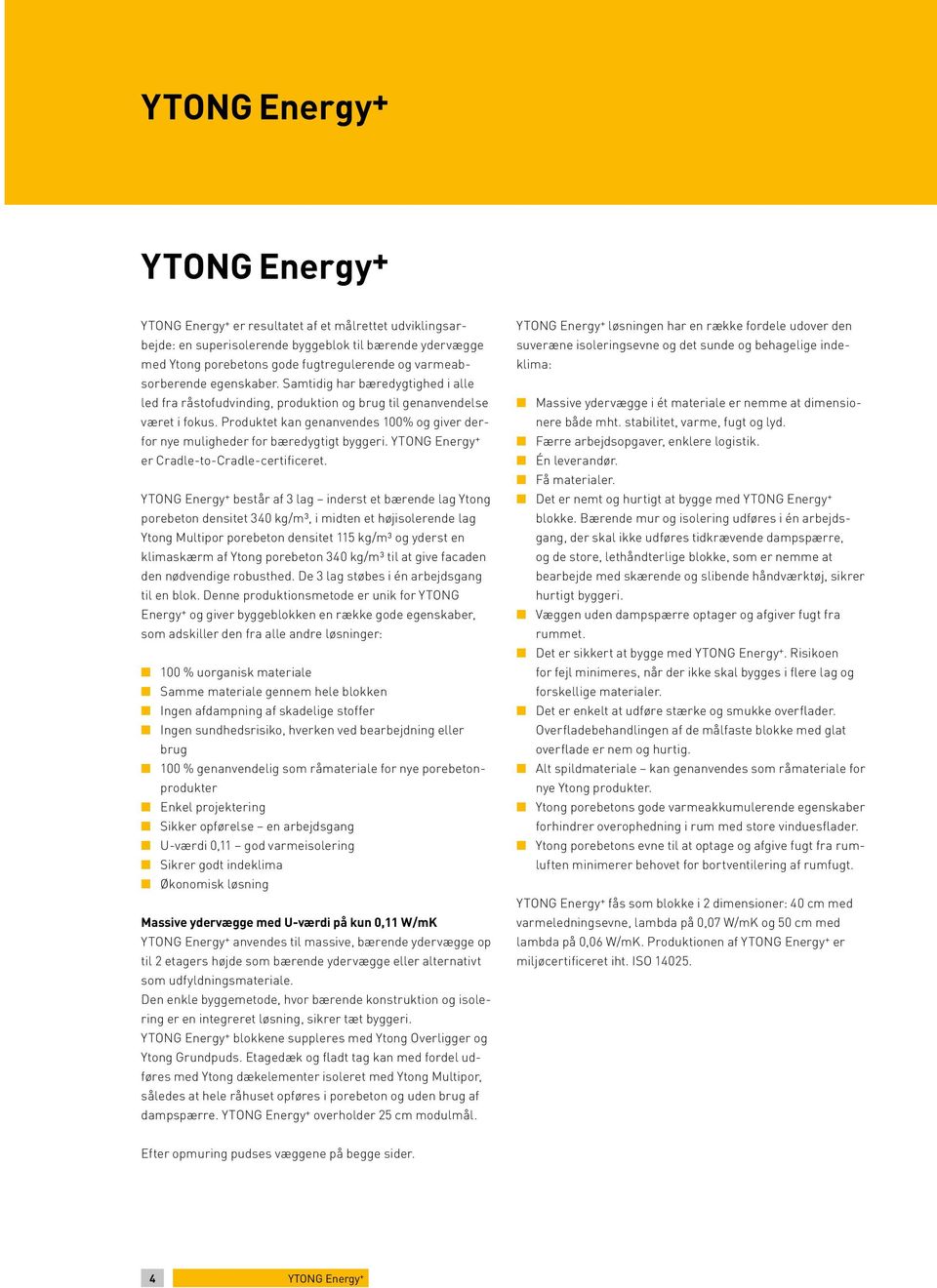 Produktet kan genanvendes 100% og giver derfor nye muligheder for bæredygtigt byggeri. YTONG Energy + er Cradle-to-Cradle-certificeret.