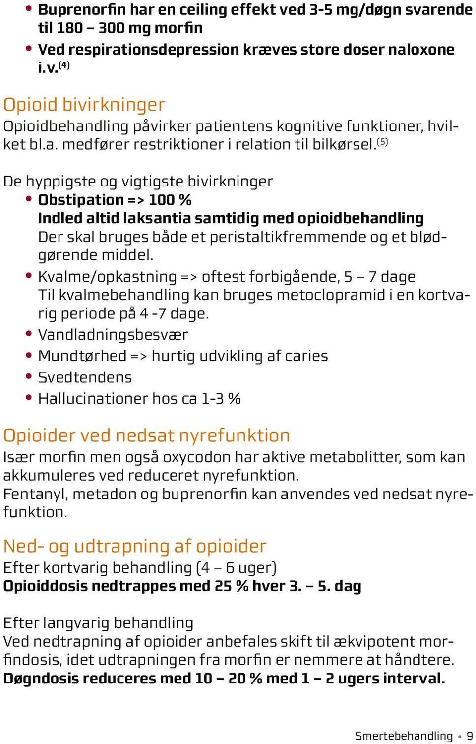 (5) De hyppigste og vigtigste bivirkninger Obstipation => 100 % Indled altid laksantia samtidig med opioidbehandling Der skal bruges både et peristaltikfremmende og et blødgørende middel.