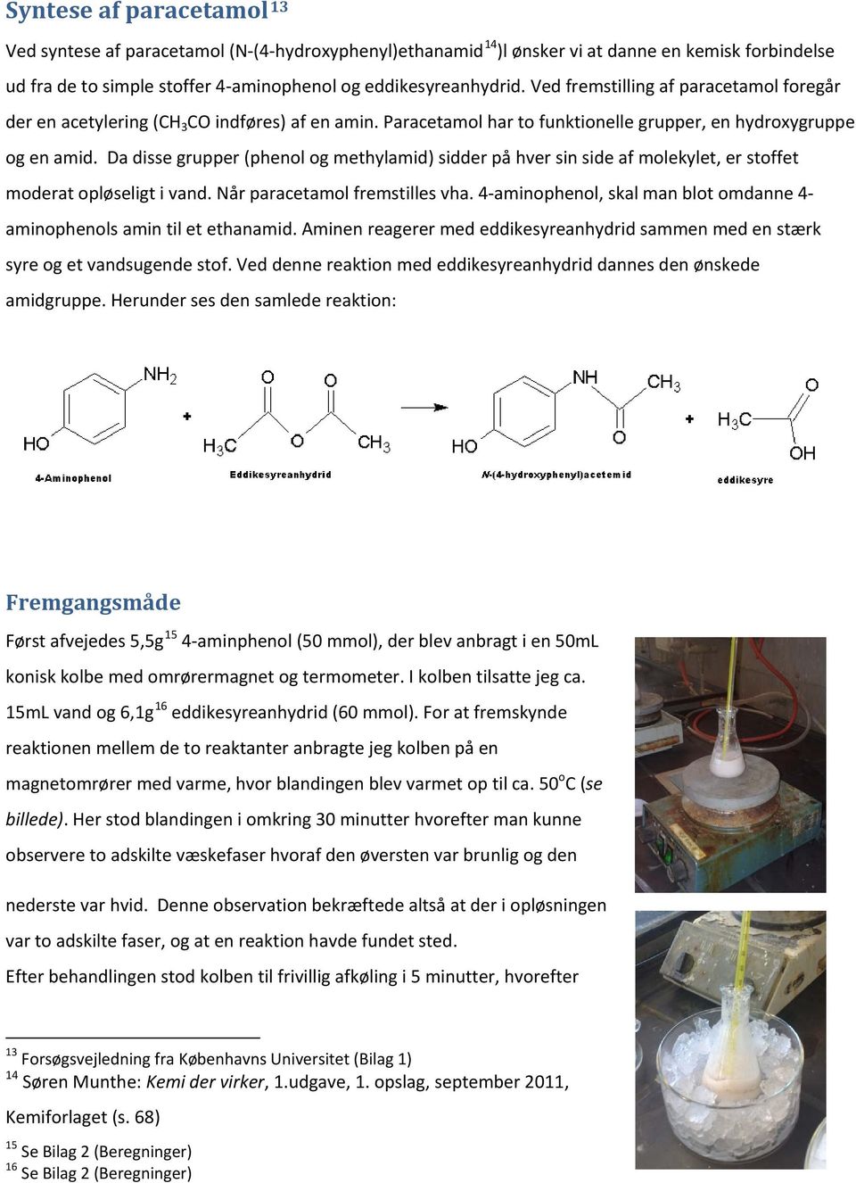 Da disse grupper (phenol og methylamid) sidder på hver sin side af molekylet, er stoffet moderat opløseligt i vand. Når paracetamol fremstilles vha.