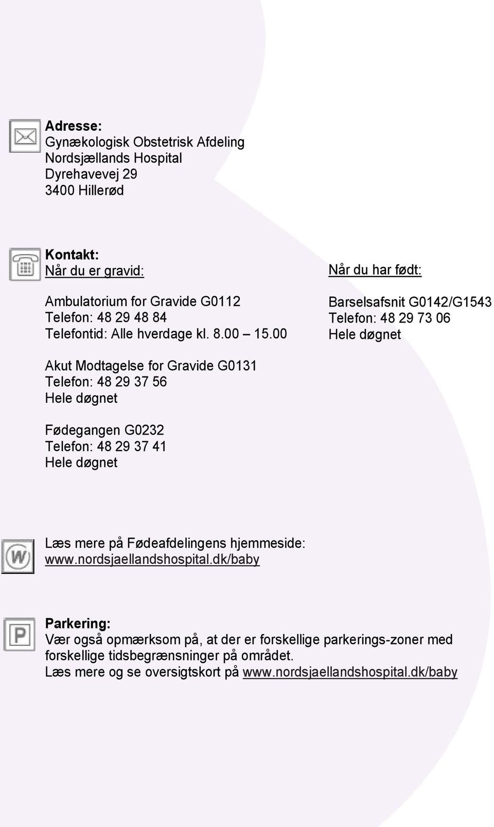 Fødegangen G0232 Telefon: 48 29 37 41 Hele døgnet Læs mere på Fødeafdelingens hjemmeside: www.nordsjaellandshospital.