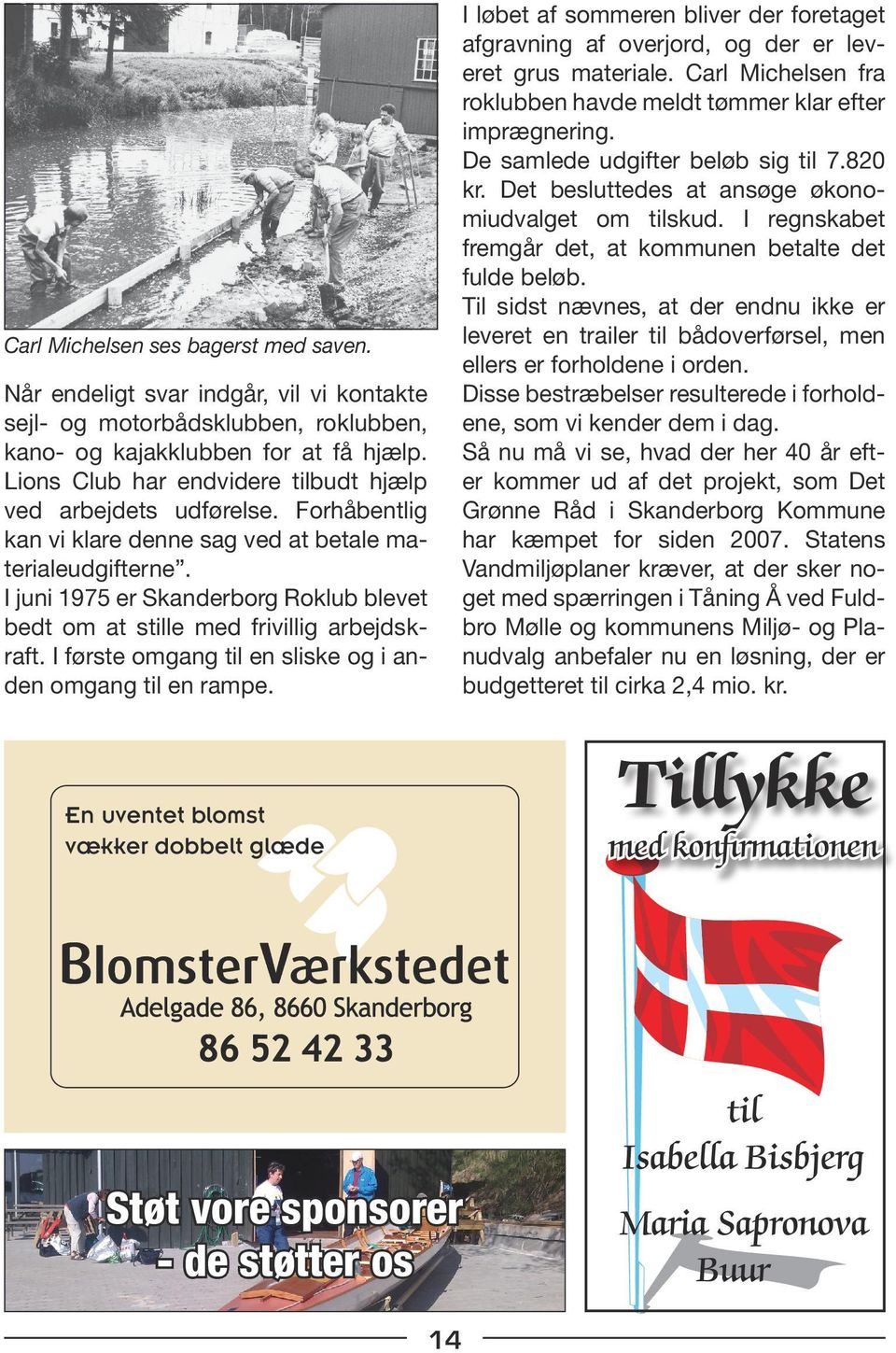 I juni 1975 er Skanderborg Roklub blevet bedt om at stille med frivillig arbejdskraft. I første omgang til en sliske og i anden omgang til en rampe.