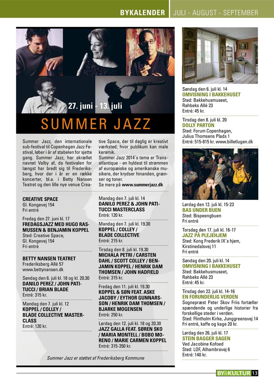 27. juni - 13. juli SUMMER JAZZ Summer Jazz, den internationale sub-festival til Copenhagen Jazz Festival, løber i år af stabelen for sjette gang.