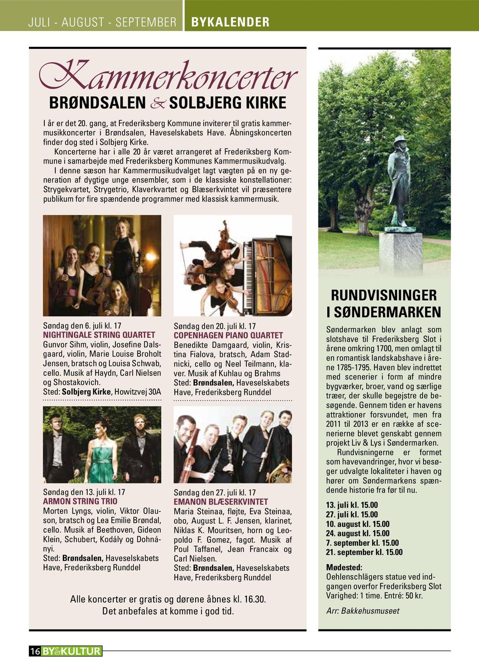 Koncerterne har i alle 20 år været arrangeret af Frederiksberg Kommune i samarbejde med Frederiksberg Kommunes Kammermusikudvalg.