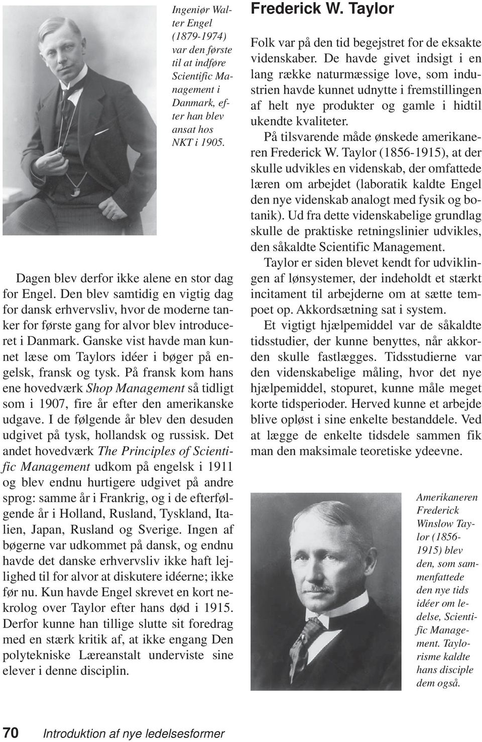 Ganske vist havde man kunnet læse om Taylors idéer i bøger på engelsk, fransk og tysk. På fransk kom hans ene hovedværk Shop Management så tidligt som i 1907, fire år efter den amerikanske udgave.