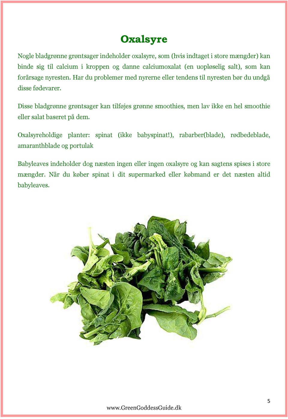 Disse bladgrønne grøntsager kan tilføjes grønne smoothies, men lav ikke en hel smoothie eller salat baseret på dem. Oxalsyreholdige planter: spinat (ikke babyspinat!