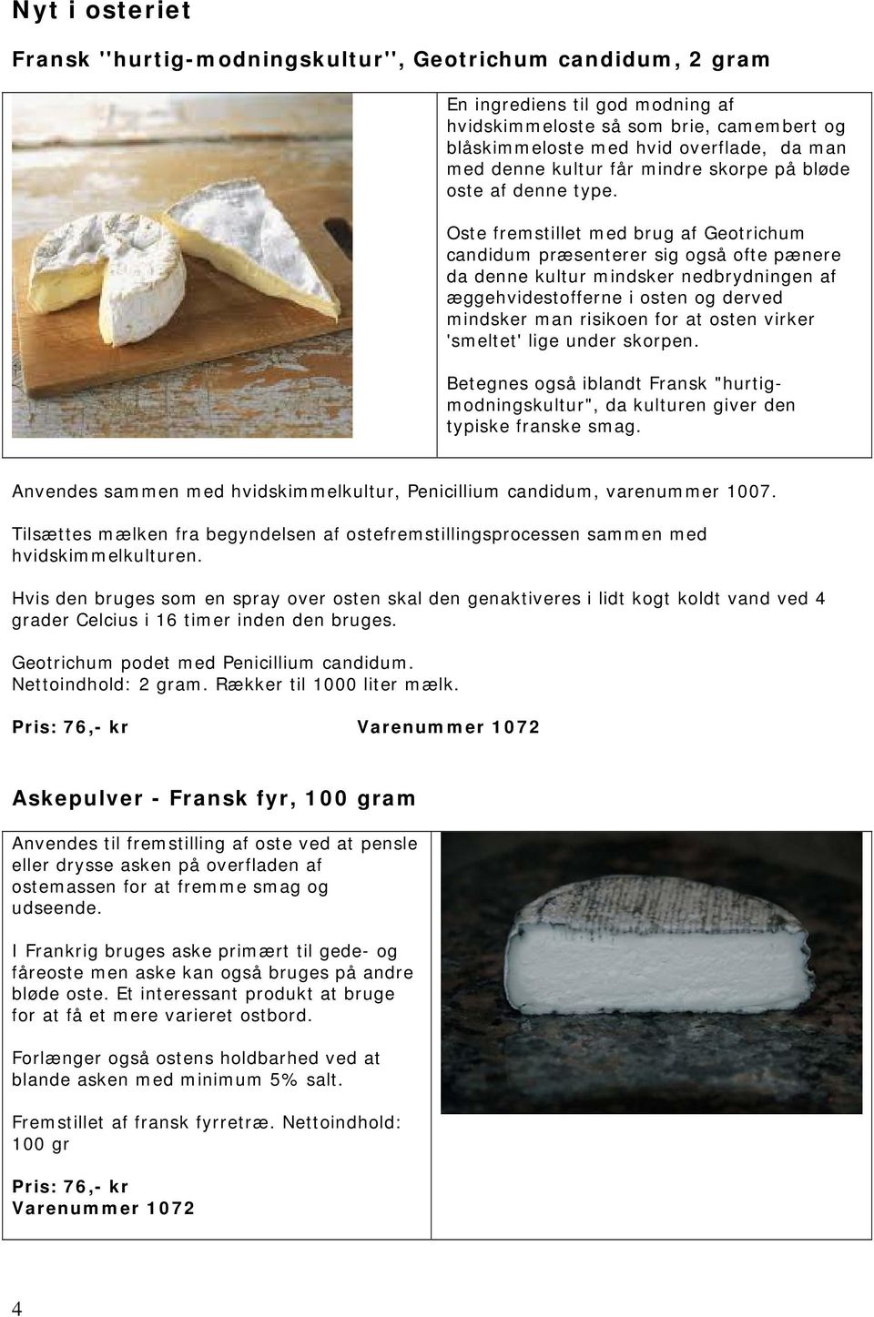 Oste fremstillet med brug af Geotrichum candidum præsenterer sig også ofte pænere da denne kultur mindsker nedbrydningen af æggehvidestofferne i osten og derved mindsker man risikoen for at osten