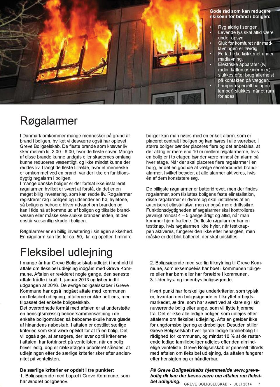Lamper (specielt halogenlamper) slukkes, når et rum forlades. Røgalarmer I Danmark omkommer mange mennesker på grund af brand i boligen, hvilket vi desværre også har oplevet i Greve Boligselskab.