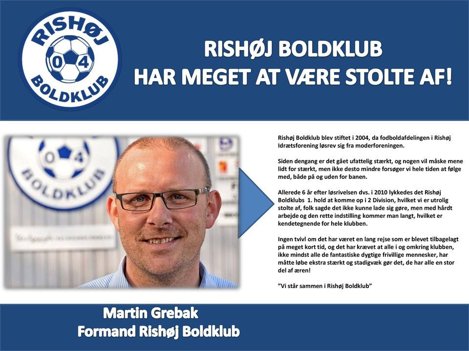 Allerede 6 år efter løsrivelsen dvs. i 2010 lykkedes det Rishøj Boldklubs 1.