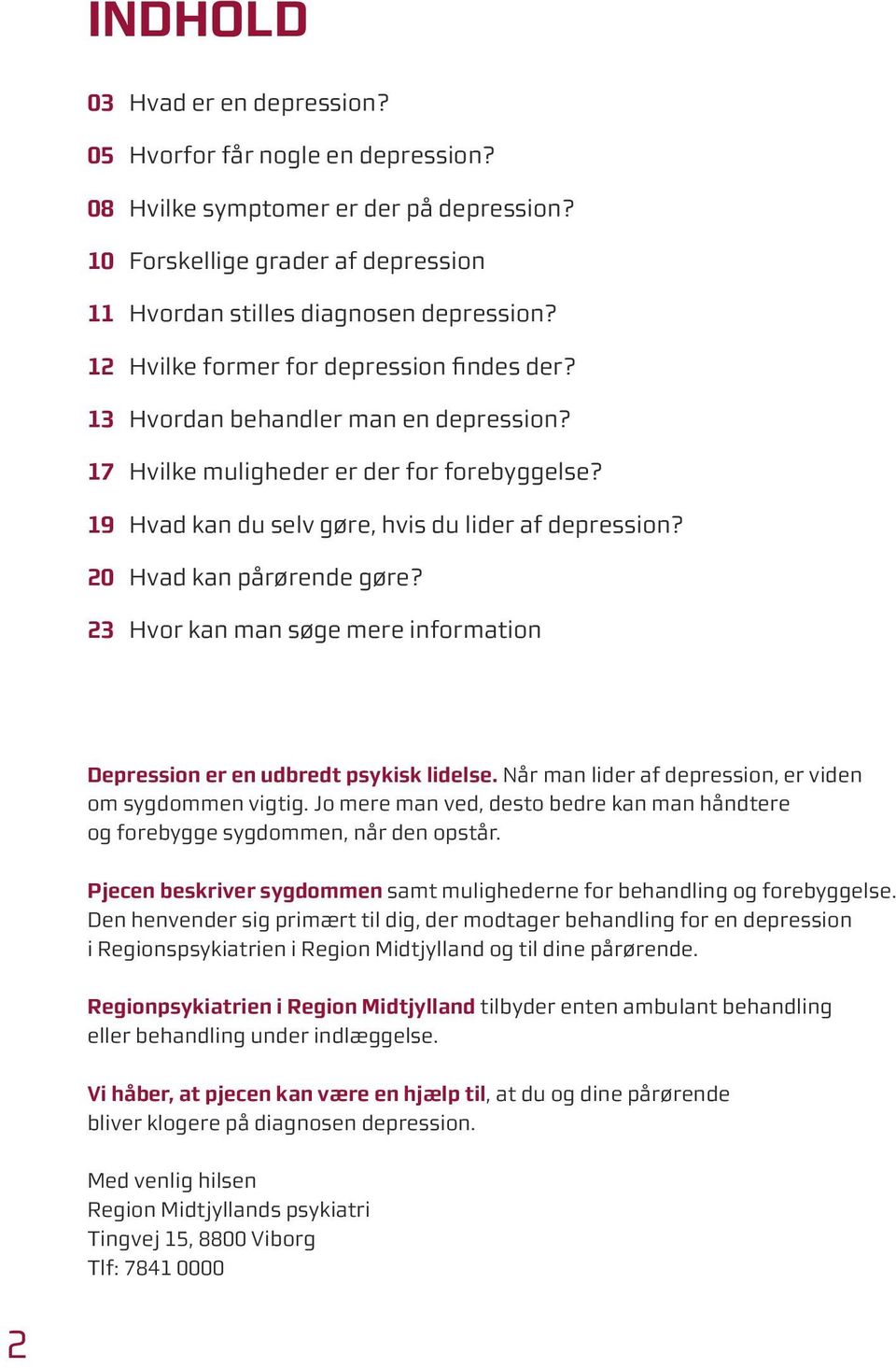 20 Hvad kan pårørende gøre? 23 Hvor kan man søge mere information Depression er en udbredt psykisk lidelse. Når man lider af depression, er viden om sygdommen vigtig.