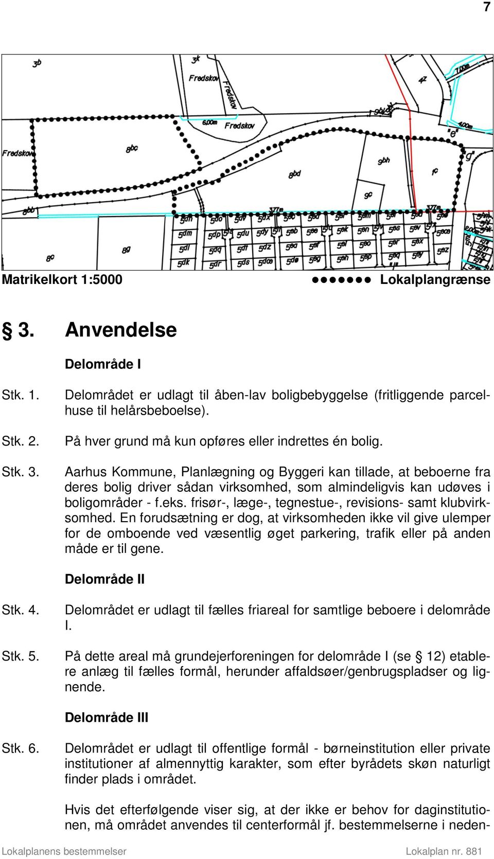 Aarhus Kommune, Planlægning og Byggeri kan tillade, at beboerne fra deres bolig driver sådan virksomhed, som almindeligvis kan udøves i boligområder - f.eks.