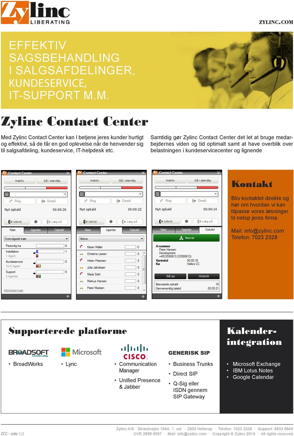 Samtidig gør Zylinc Contact Center det let at bruge medarbejdernes viden og tid optimalt samt at have overblik over belastningen i kundeservicecenter og lignende Kontakt Bliv kontaktet direkte og hør