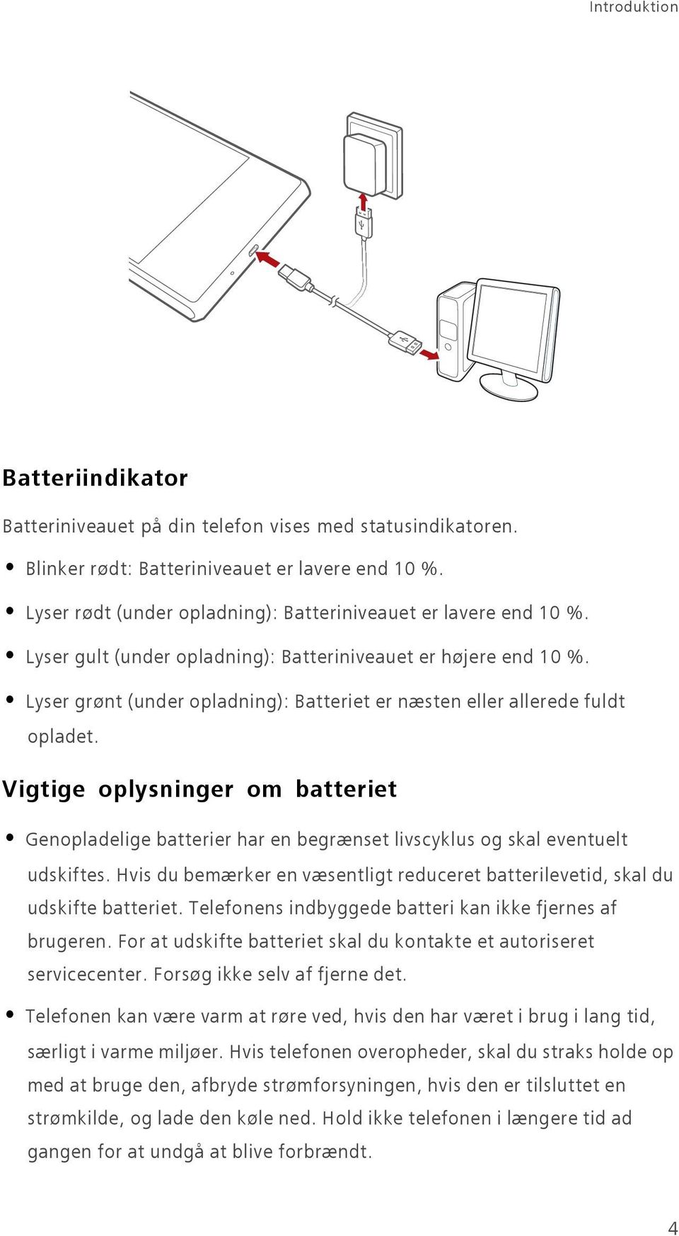 Lyser grønt (under opladning): Batteriet er næsten eller allerede fuldt opladet. Vigtige oplysninger om batteriet Genopladelige batterier har en begrænset livscyklus og skal eventuelt udskiftes.