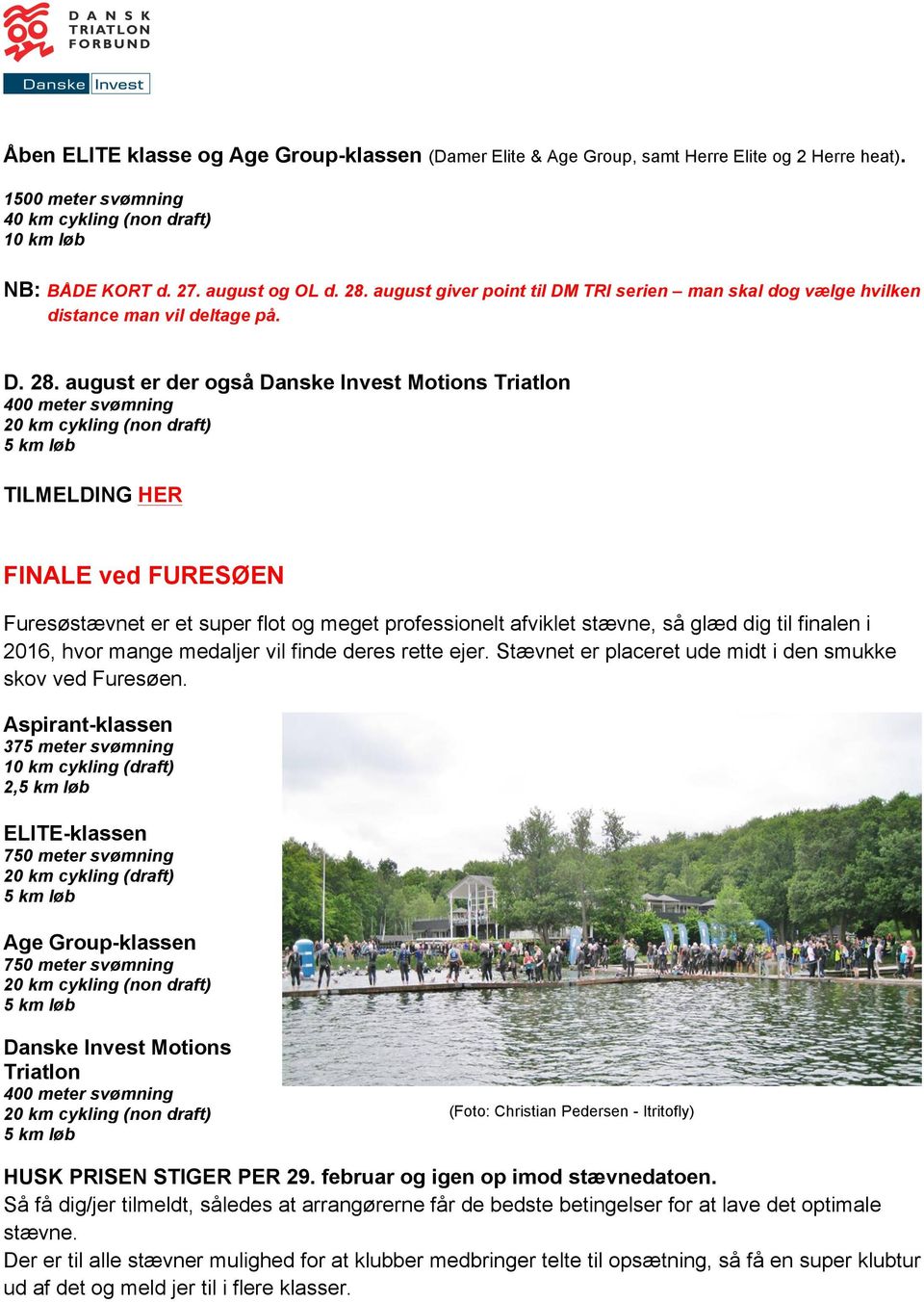 august er der også Danske Invest Motions Triatlon 400 meter svømning TILMELDING HER FINALE ved FURESØEN Furesøstævnet er et super flot og meget professionelt afviklet stævne, så glæd dig til finalen