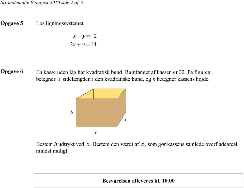 På figuren betegner sidelængden i den kvadratiske bund, og h betegner kassens højde.