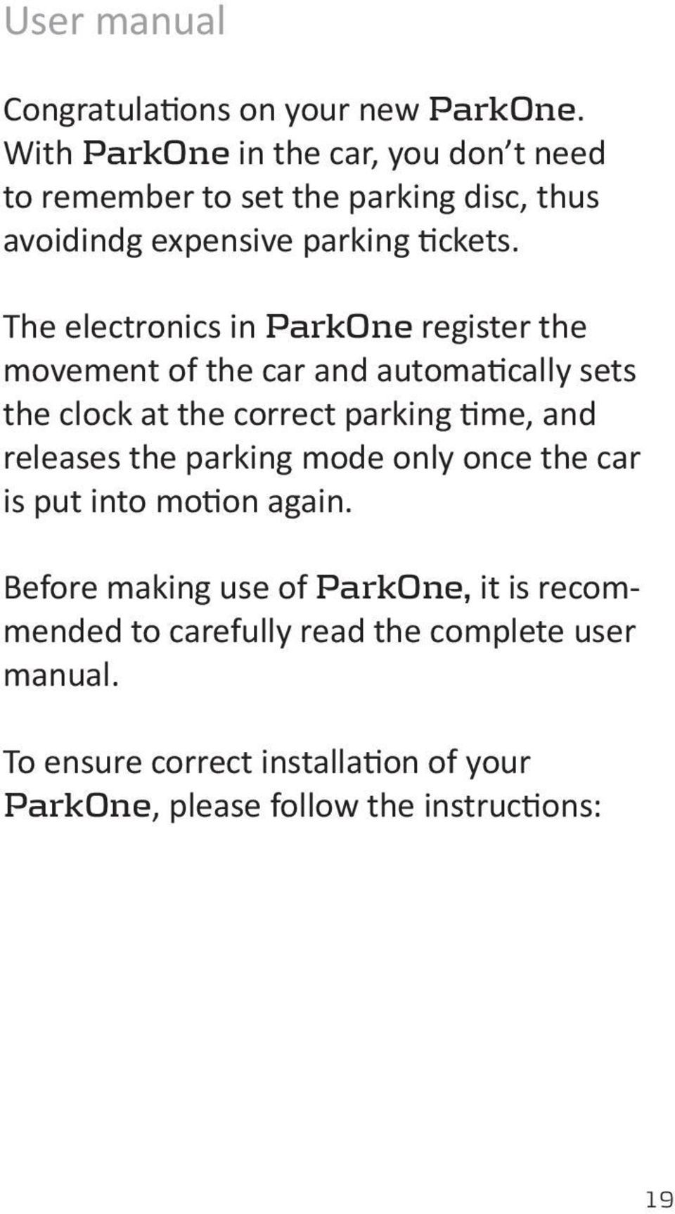 The electronics in ParkOne register the movement of the car and automatically sets the clock at the correct parking time, and releases