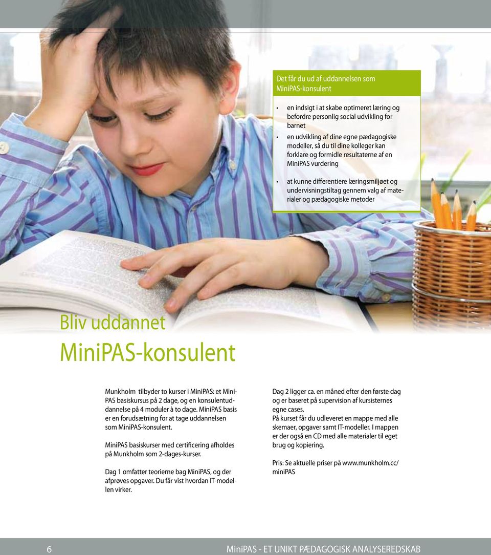 MiniPAS-konsulent Munkholm tilbyder to kurser i MiniPAS: et Mini- PAS basiskursus på 2 dage, og en konsulentuddannelse på 4 moduler à to dage.
