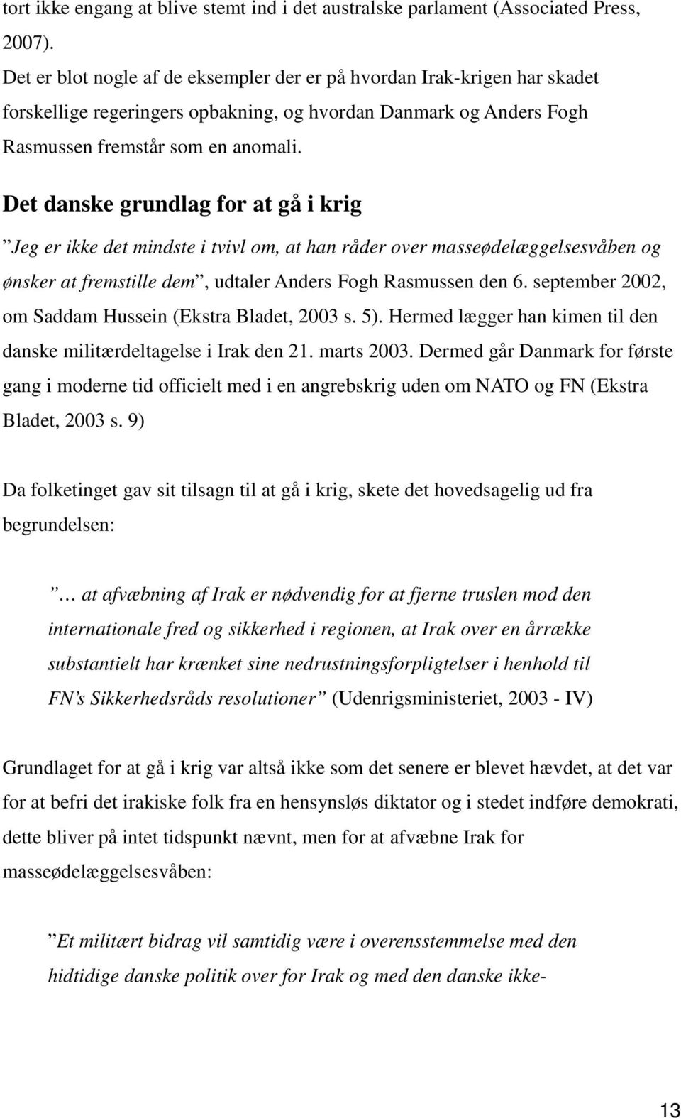 Det danske grundlag for at gå i krig Jeg er ikke det mindste i tvivl om, at han råder over masseødelæggelsesvåben og ønsker at fremstille dem, udtaler Anders Fogh Rasmussen den 6.