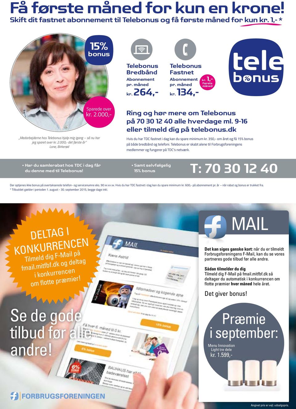 Ring og hør mere om Telebonus på 70 30 12 40 alle hverdage ml. 9-16 eller tilmeld dig på telebonus.dk Hvis du har TDC fastnet i dag kan du spare minimum kr.