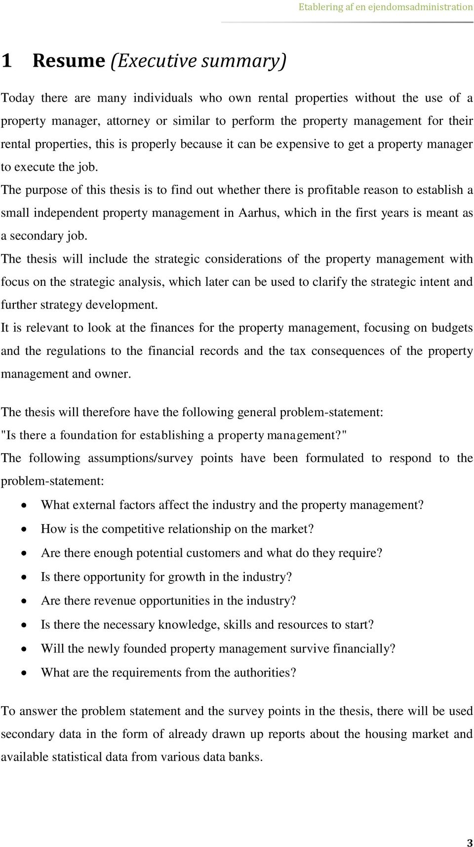 The purpose of this thesis is to find out whether there is profitable reason to establish a small independent property management in Aarhus, which in the first years is meant as a secondary job.