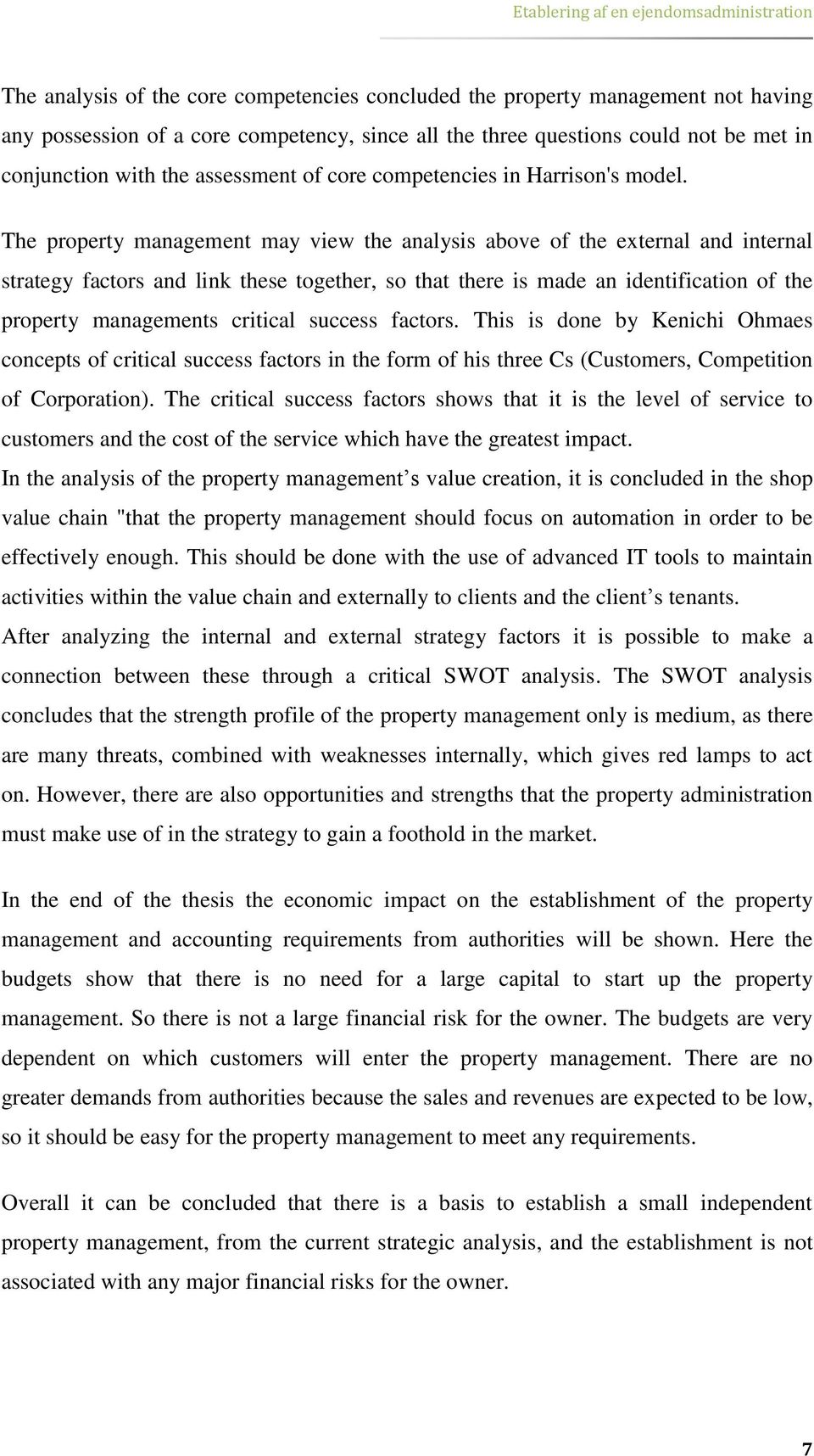 The property management may view the analysis above of the external and internal strategy factors and link these together, so that there is made an identification of the property managements critical