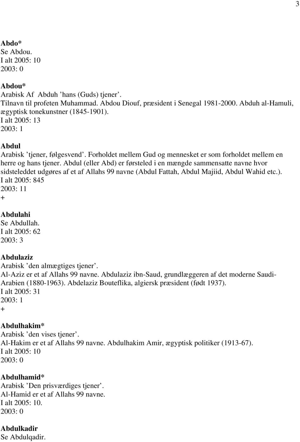 Abdul (eller Abd) er førsteled i en mængde sammensatte navne hvor sidsteleddet udgøres af et af Allahs 99 navne (Abdul Fattah, Abdul Majiid, Abdul Wahid etc.). I alt 2005: 845 1 Abdulahi Se Abdullah.