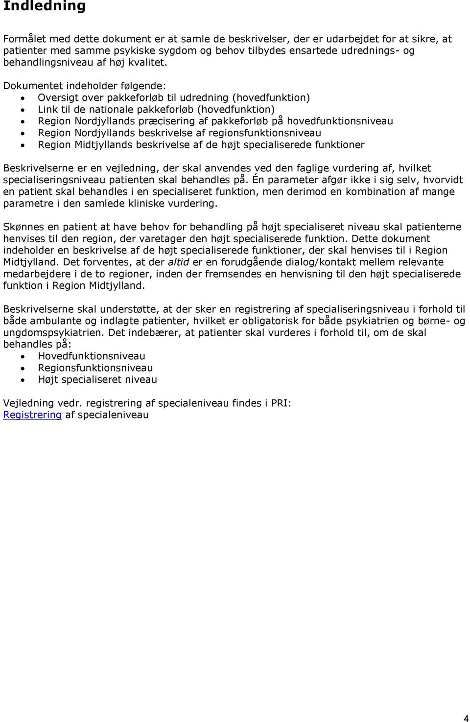 Dokumentet indeholder følgende: Oversigt over pakkeforløb til udredning (hovedfunktion) Link til de nationale pakkeforløb (hovedfunktion) Region Nordjyllands præcisering af pakkeforløb på