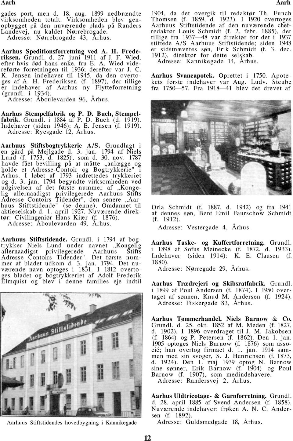Jensen indehaver til 1945, da den overtoges af A. H. Frederiksen (f. 1897), der tillige er indehaver af Aarhus ny Flytteforretning (grundl. i 1934). Adresse: Åboulevarden 96, Århus.