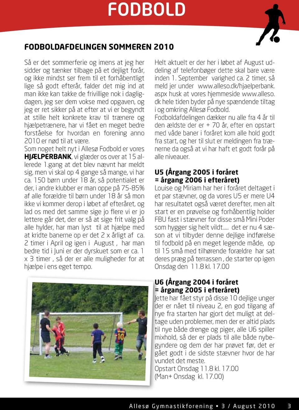 hjælpetrænere, har vi fået en meget bedre forståelse for hvordan en forening anno 2010 er nød til at være. Som noget helt nyt i Allesø Fodbold er vores HJÆLPERBANK, vi glæder os over at 15 allerede 1.