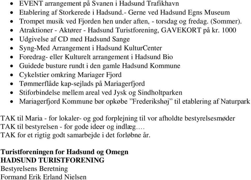 1000 Udgivelse af CD med Hadsund Sange Syng-Med Arrangement i Hadsund KulturCenter Foredrag- eller Kulturelt arrangement i Hadsund Bio Guidede busture rundt i den gamle Hadsund Kommune Cykelstier