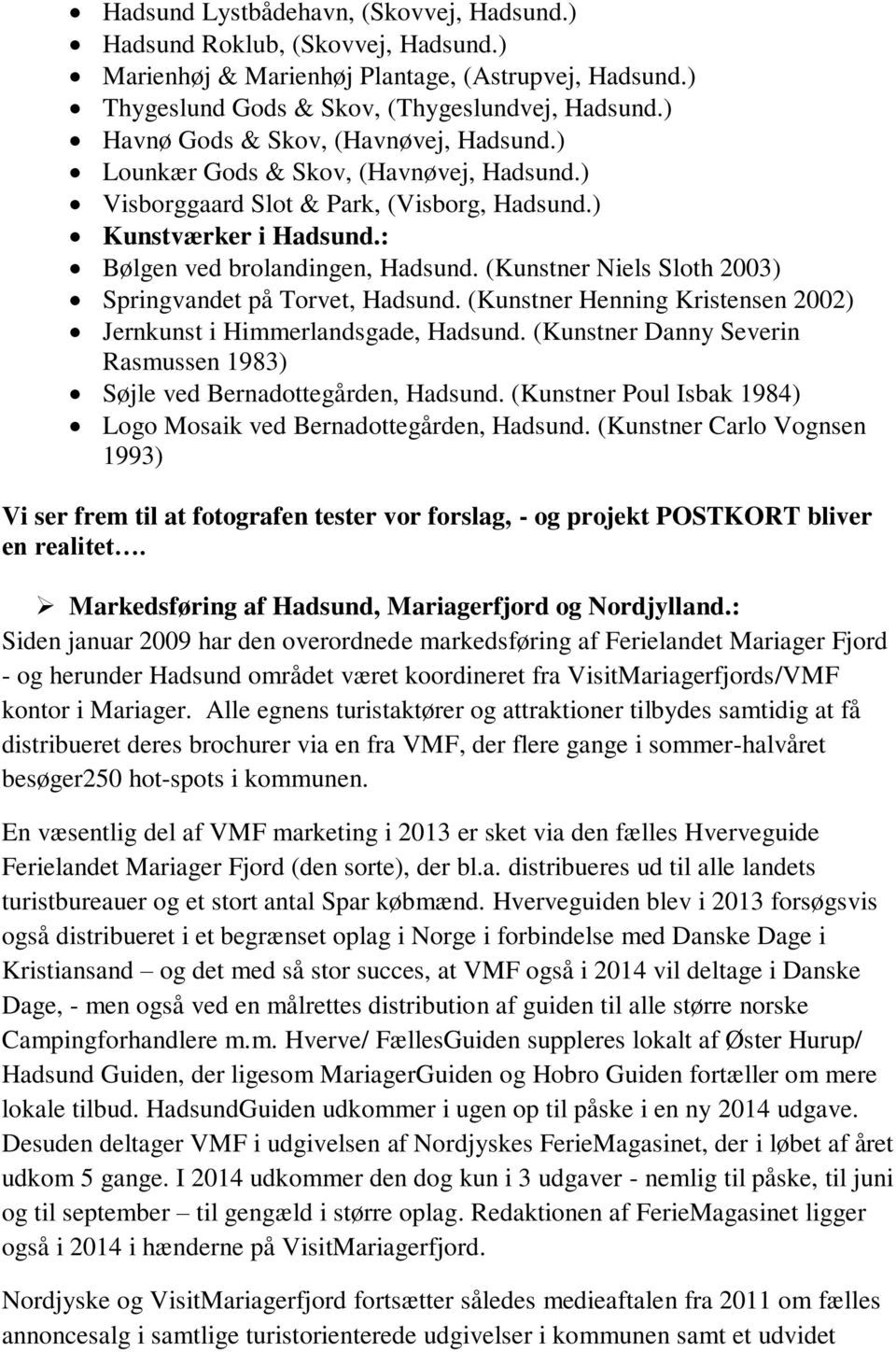 (Kunstner Niels Sloth 2003) Springvandet på Torvet, Hadsund. (Kunstner Henning Kristensen 2002) Jernkunst i Himmerlandsgade, Hadsund.
