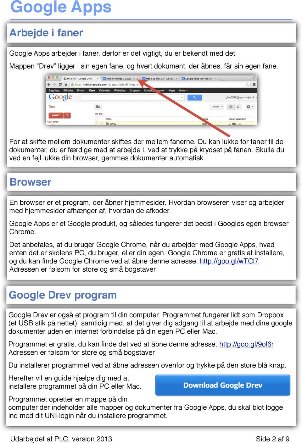 Skulle du ved en fejl lukke din browser, gemmes dokumenter automatisk. Browser En browser er et program, der åbner hjemmesider.