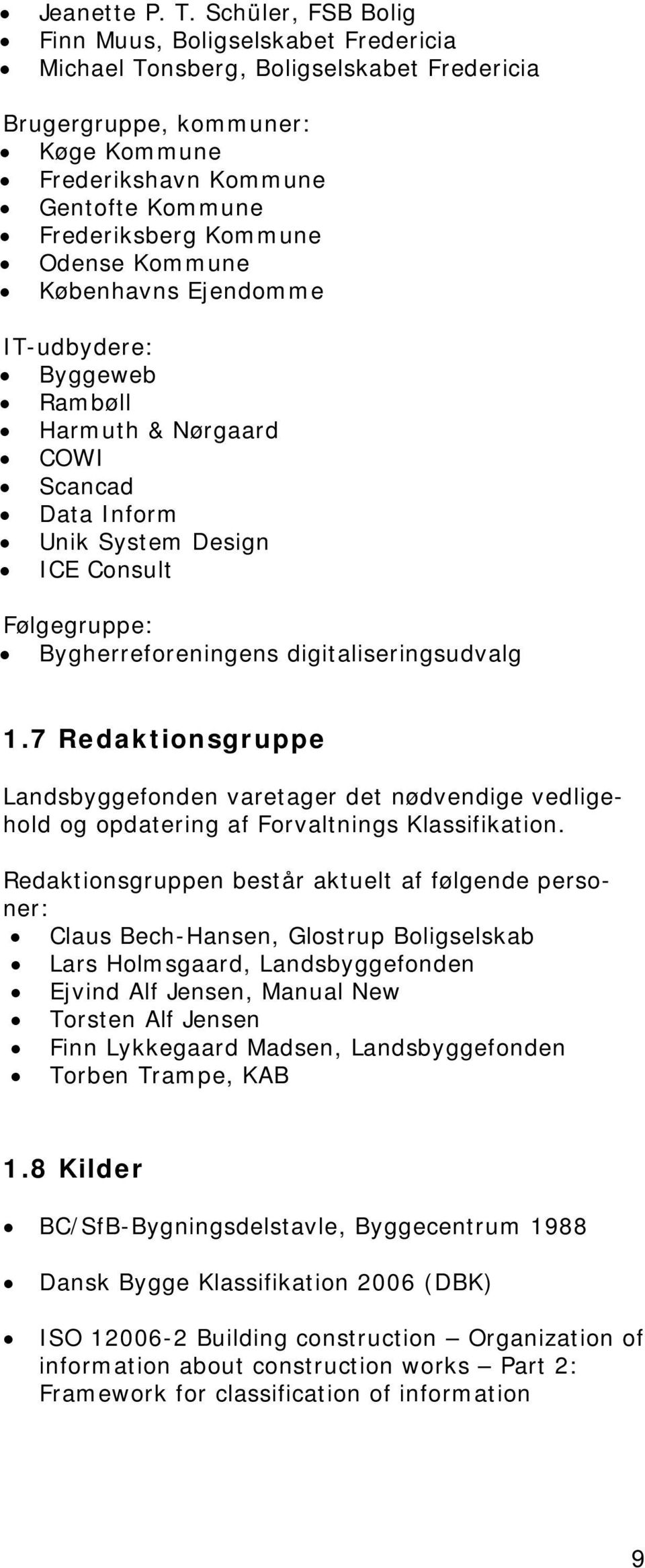 Odense Kommune Københavns Ejendomme IT-udbydere: Byggeweb Rambøll Harmuth & Nørgaard COWI Scancad Data Inform Unik System Design ICE Consult Følgegruppe: Bygherreforeningens digitaliseringsudvalg 1.