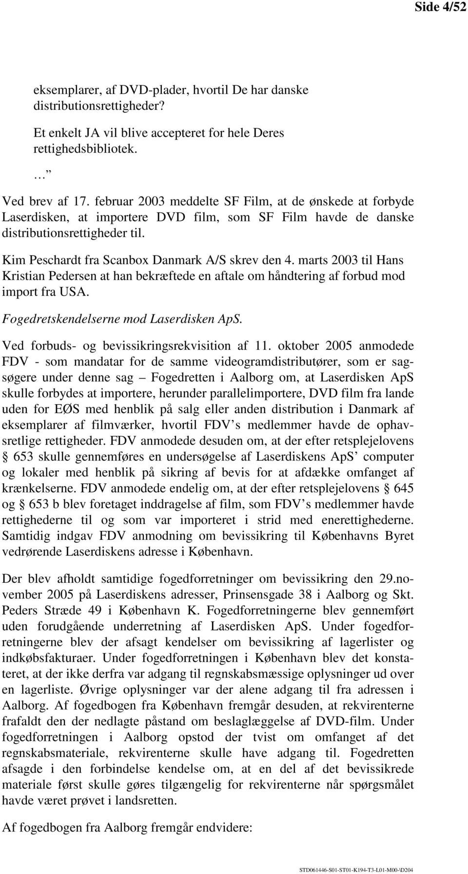 marts 2003 til Hans Kristian Pedersen at han bekræftede en aftale om håndtering af forbud mod import fra USA. Fogedretskendelserne mod Laserdisken ApS. Ved forbuds- og bevissikringsrekvisition af 11.