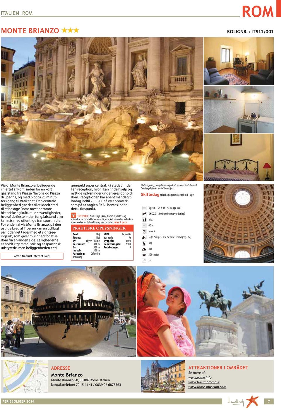 Den centrale beliggenhed gør det til et ideelt sted til at besøge Roms mest berømte historiske og kulturelle seværdigheder, hvoraf de fleste inden for gåafstand eller kan nås med offentlige