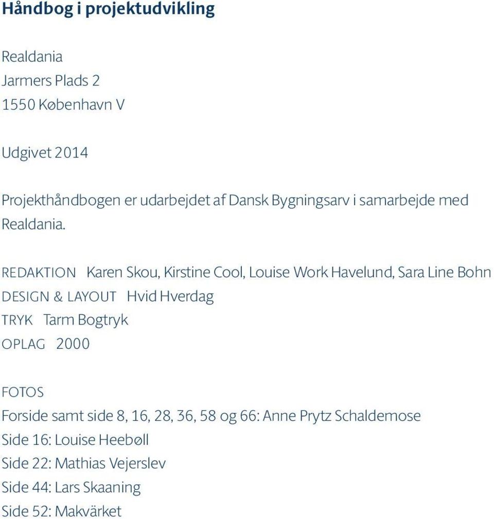 REDAKTION Karen Skou, Kirstine Cool, Louise Work Havelund, Sara Line Bohn DESIGN & LAYOUT Hvid Hverdag TRYK Tarm