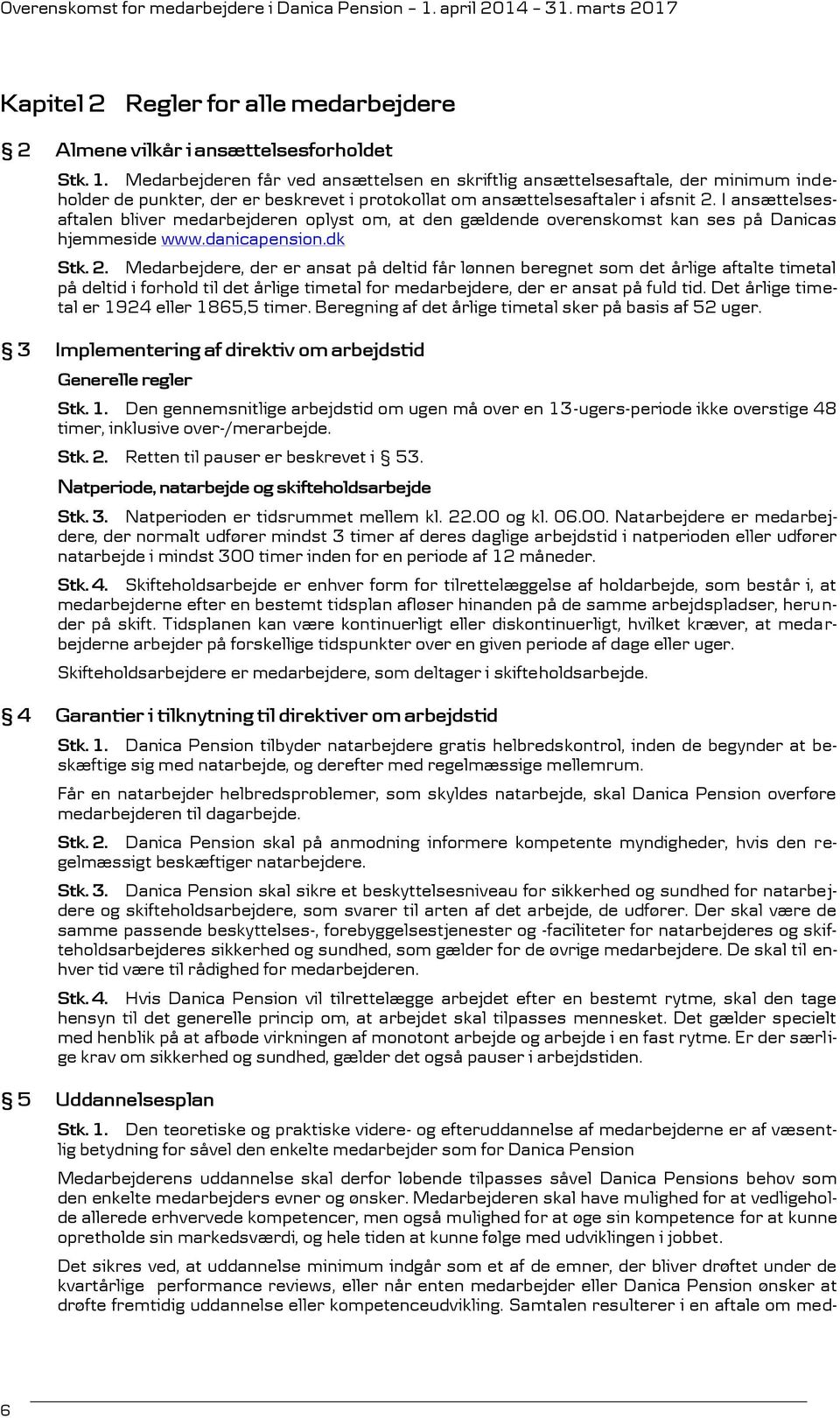 I ansættelsesaftalen bliver medarbejderen oplyst om, at den gældende overenskomst kan ses på Danicas hjemmeside www.danicapension.dk Stk. 2.