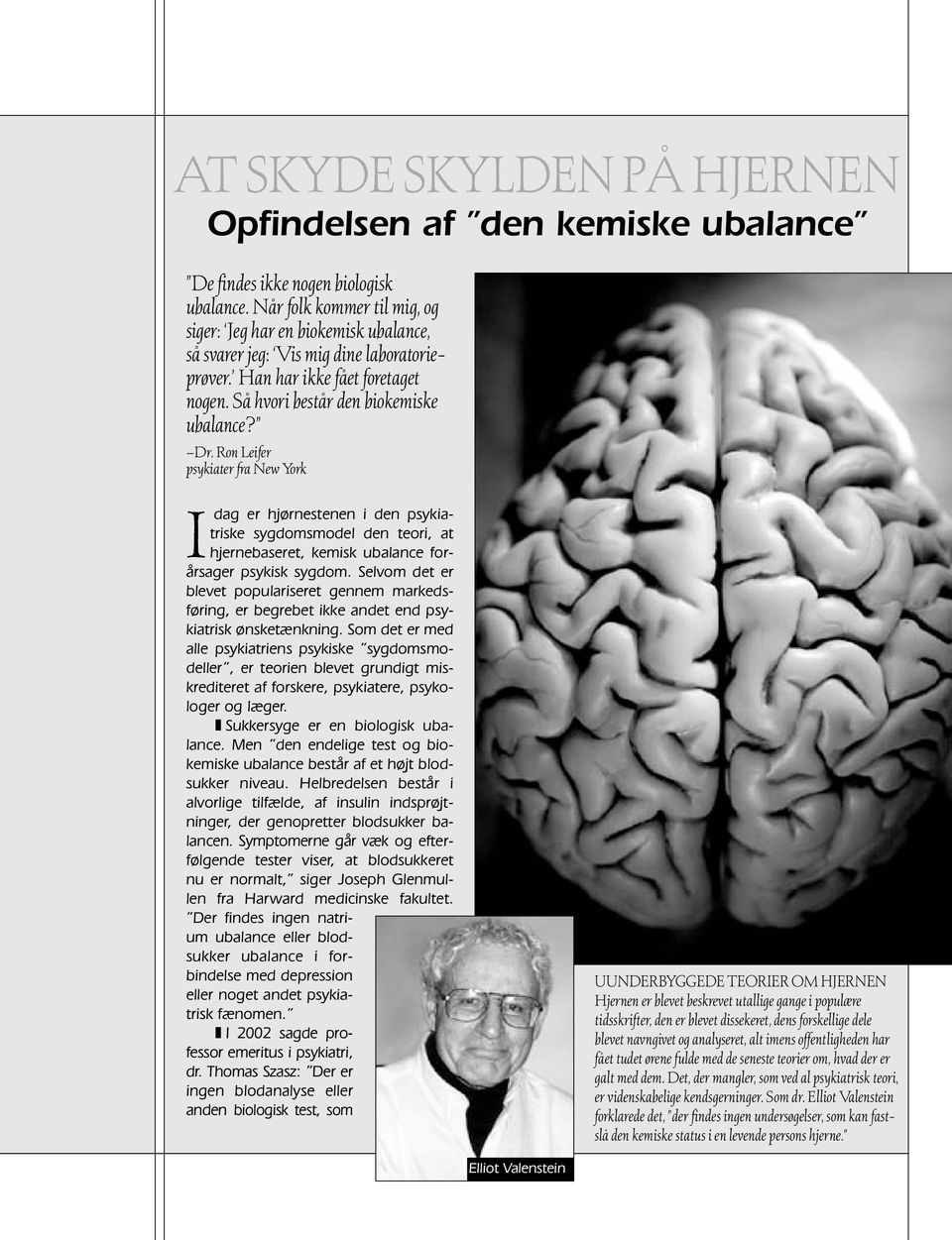 Ron Leifer psykiater fra New York I dag er hjørnestenen i den psykiatriske sygdomsmodel den teori, at hjernebaseret, kemisk ubalance forårsager psykisk sygdom.
