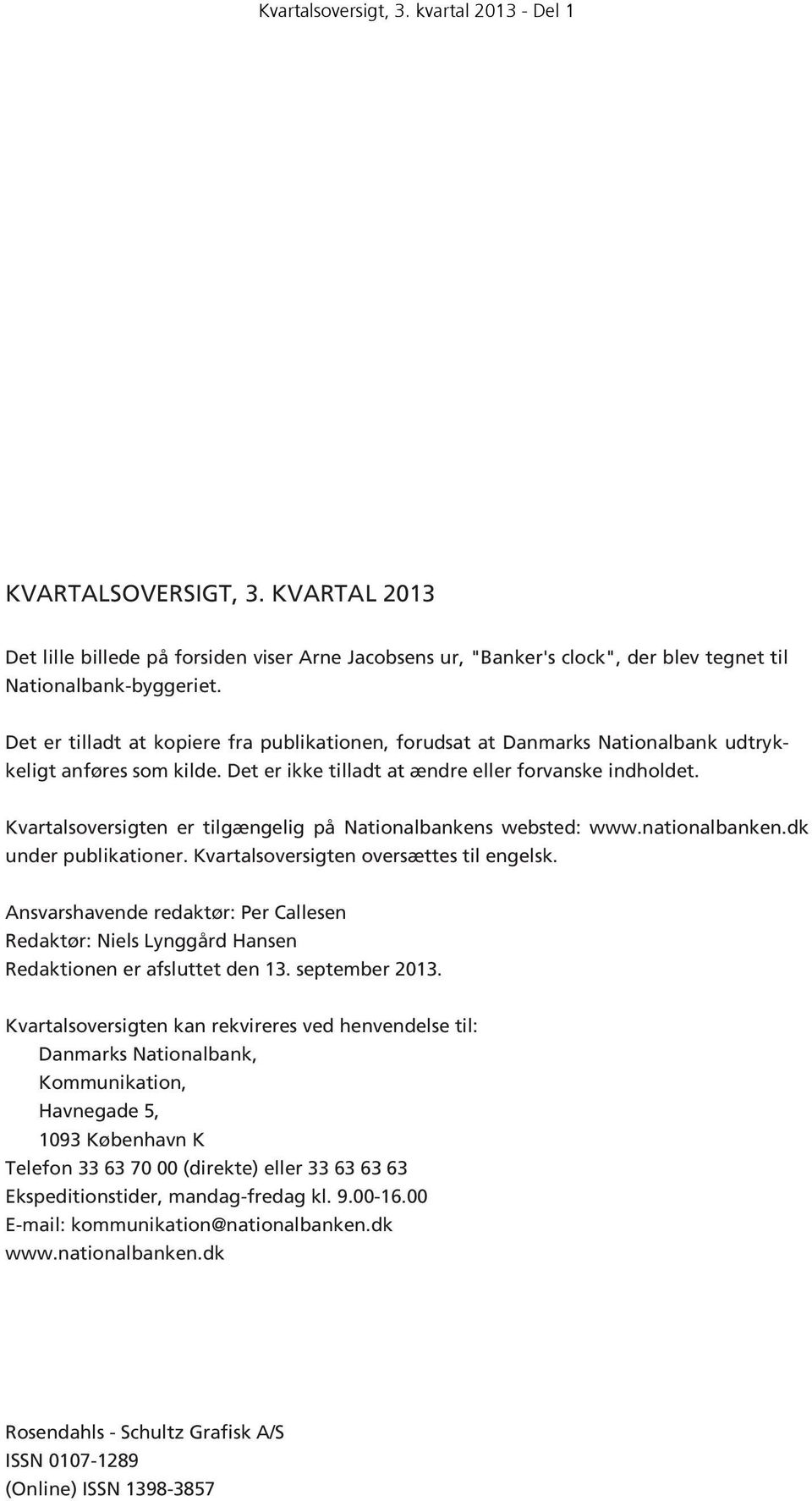 Kvartalsoversigten er tilgængelig på Nationalbankens websted: www.nationalbanken.dk under publikationer. Kvartalsoversigten oversættes til engelsk.