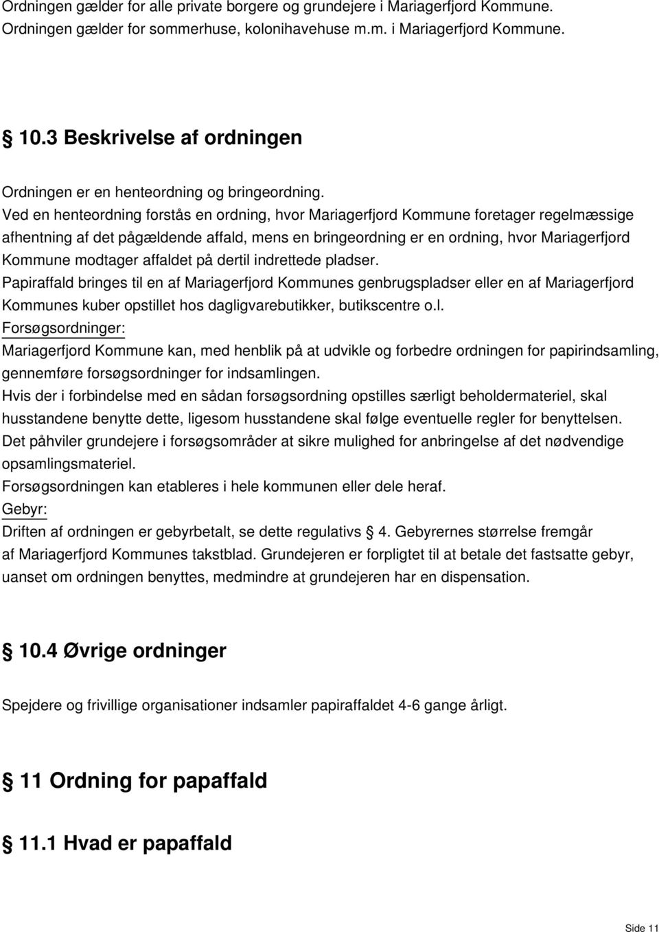 Ved en henteordning forstås en ordning, hvor Mariagerfjord Kommune foretager regelmæssige afhentning af det pågældende affald, mens en bringeordning er en ordning, hvor Mariagerfjord Kommune modtager